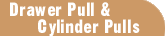 Drawer Pull & Cylinder Pulls